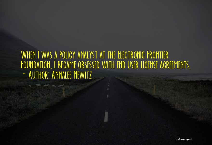 Annalee Newitz Quotes: When I Was A Policy Analyst At The Electronic Frontier Foundation, I Became Obsessed With End User License Agreements.