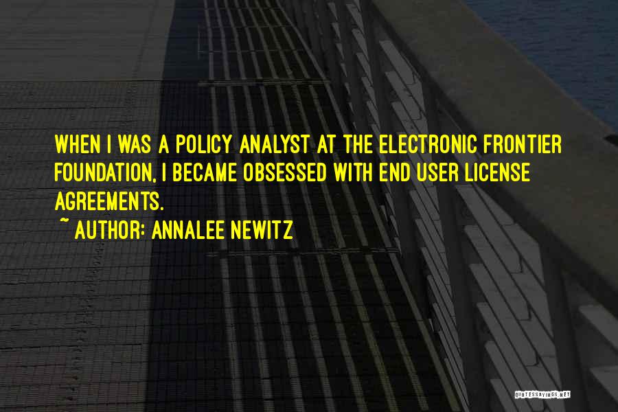 Annalee Newitz Quotes: When I Was A Policy Analyst At The Electronic Frontier Foundation, I Became Obsessed With End User License Agreements.