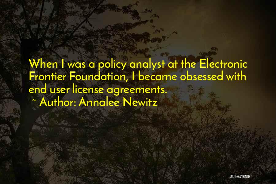 Annalee Newitz Quotes: When I Was A Policy Analyst At The Electronic Frontier Foundation, I Became Obsessed With End User License Agreements.