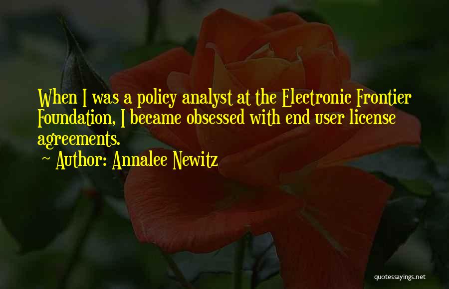 Annalee Newitz Quotes: When I Was A Policy Analyst At The Electronic Frontier Foundation, I Became Obsessed With End User License Agreements.