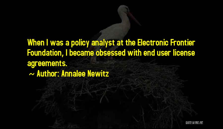 Annalee Newitz Quotes: When I Was A Policy Analyst At The Electronic Frontier Foundation, I Became Obsessed With End User License Agreements.