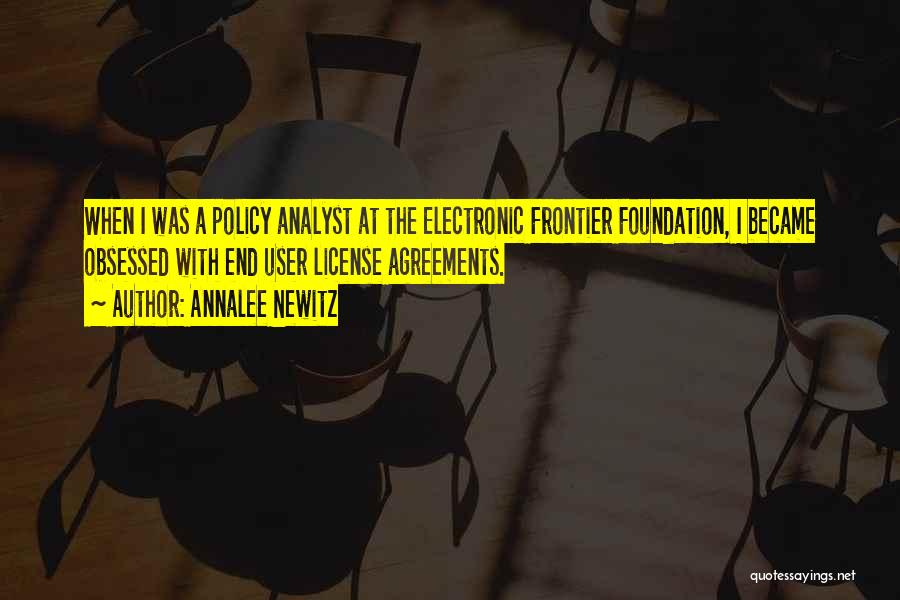 Annalee Newitz Quotes: When I Was A Policy Analyst At The Electronic Frontier Foundation, I Became Obsessed With End User License Agreements.