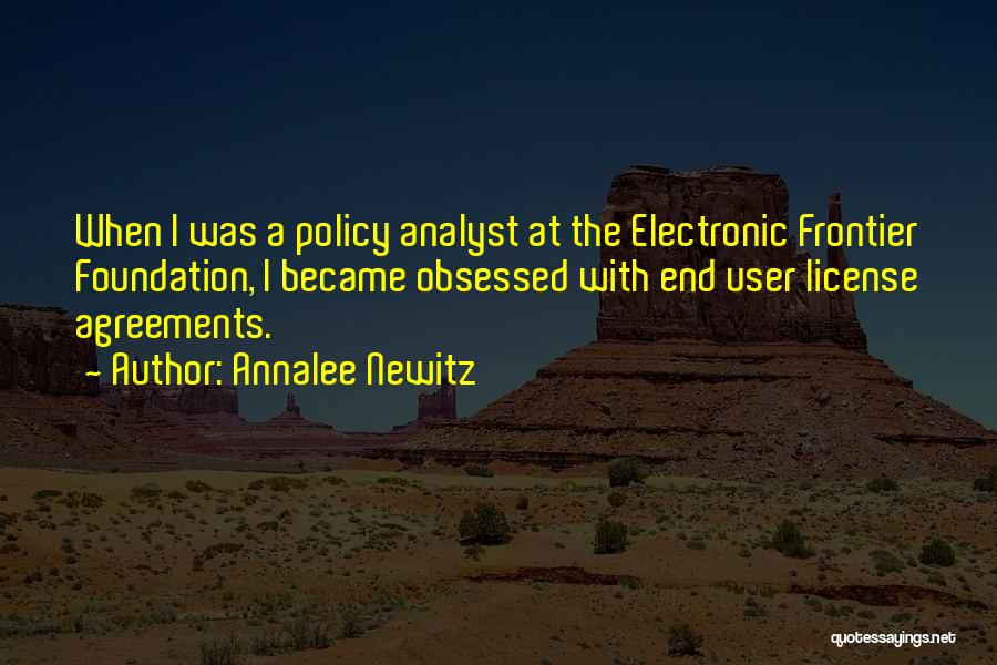 Annalee Newitz Quotes: When I Was A Policy Analyst At The Electronic Frontier Foundation, I Became Obsessed With End User License Agreements.