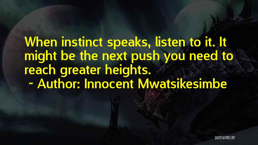 Innocent Mwatsikesimbe Quotes: When Instinct Speaks, Listen To It. It Might Be The Next Push You Need To Reach Greater Heights.