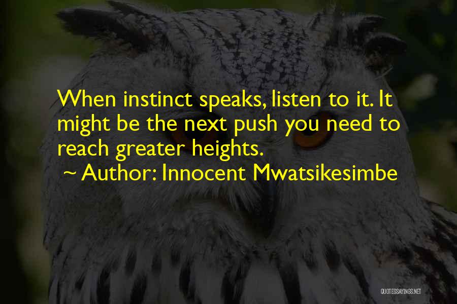 Innocent Mwatsikesimbe Quotes: When Instinct Speaks, Listen To It. It Might Be The Next Push You Need To Reach Greater Heights.