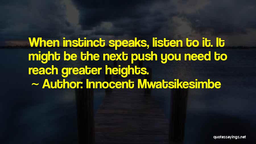 Innocent Mwatsikesimbe Quotes: When Instinct Speaks, Listen To It. It Might Be The Next Push You Need To Reach Greater Heights.