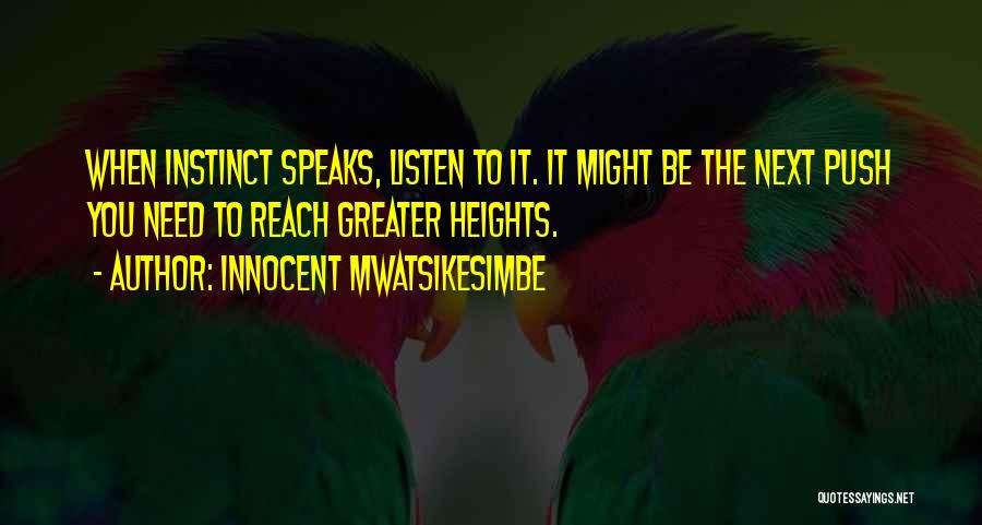 Innocent Mwatsikesimbe Quotes: When Instinct Speaks, Listen To It. It Might Be The Next Push You Need To Reach Greater Heights.