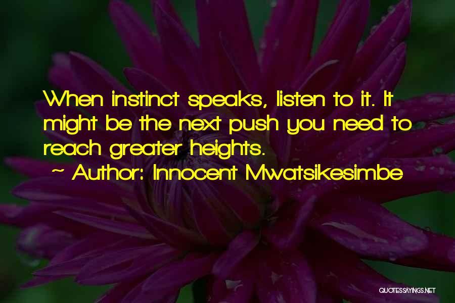 Innocent Mwatsikesimbe Quotes: When Instinct Speaks, Listen To It. It Might Be The Next Push You Need To Reach Greater Heights.