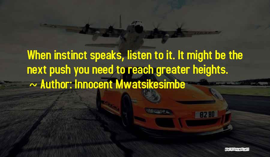 Innocent Mwatsikesimbe Quotes: When Instinct Speaks, Listen To It. It Might Be The Next Push You Need To Reach Greater Heights.