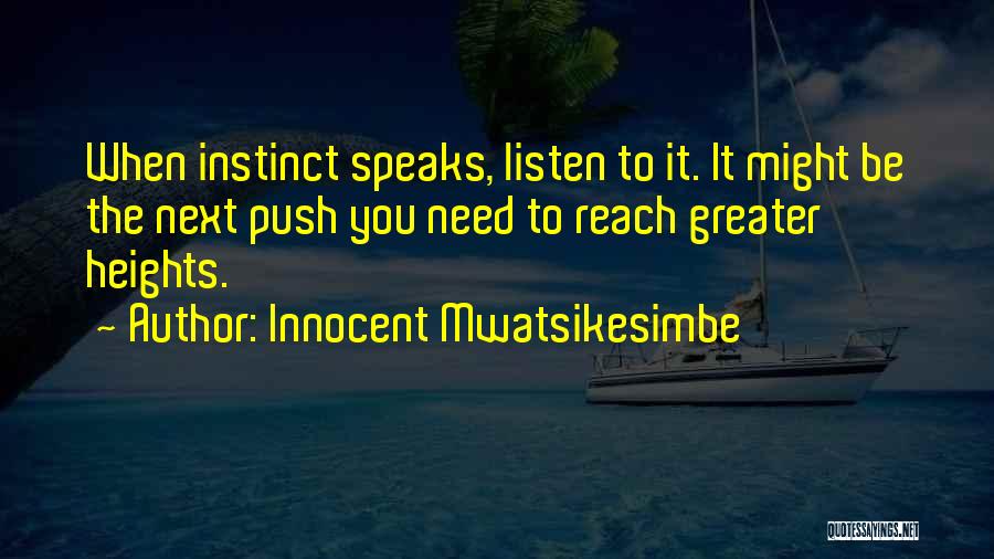 Innocent Mwatsikesimbe Quotes: When Instinct Speaks, Listen To It. It Might Be The Next Push You Need To Reach Greater Heights.