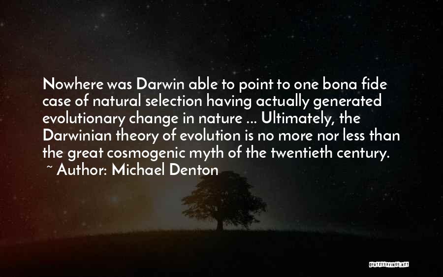 Michael Denton Quotes: Nowhere Was Darwin Able To Point To One Bona Fide Case Of Natural Selection Having Actually Generated Evolutionary Change In