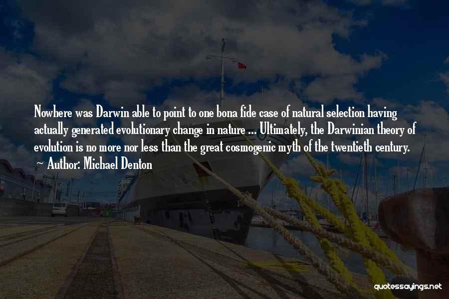 Michael Denton Quotes: Nowhere Was Darwin Able To Point To One Bona Fide Case Of Natural Selection Having Actually Generated Evolutionary Change In