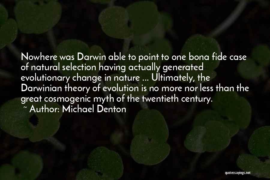 Michael Denton Quotes: Nowhere Was Darwin Able To Point To One Bona Fide Case Of Natural Selection Having Actually Generated Evolutionary Change In