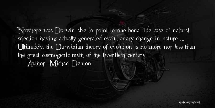 Michael Denton Quotes: Nowhere Was Darwin Able To Point To One Bona Fide Case Of Natural Selection Having Actually Generated Evolutionary Change In