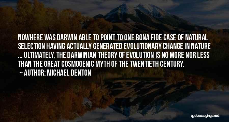 Michael Denton Quotes: Nowhere Was Darwin Able To Point To One Bona Fide Case Of Natural Selection Having Actually Generated Evolutionary Change In