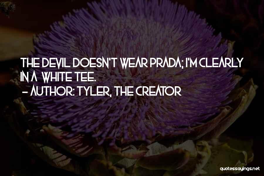 Tyler, The Creator Quotes: The Devil Doesn't Wear Prada; I'm Clearly In A White Tee.