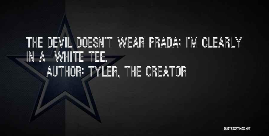 Tyler, The Creator Quotes: The Devil Doesn't Wear Prada; I'm Clearly In A White Tee.