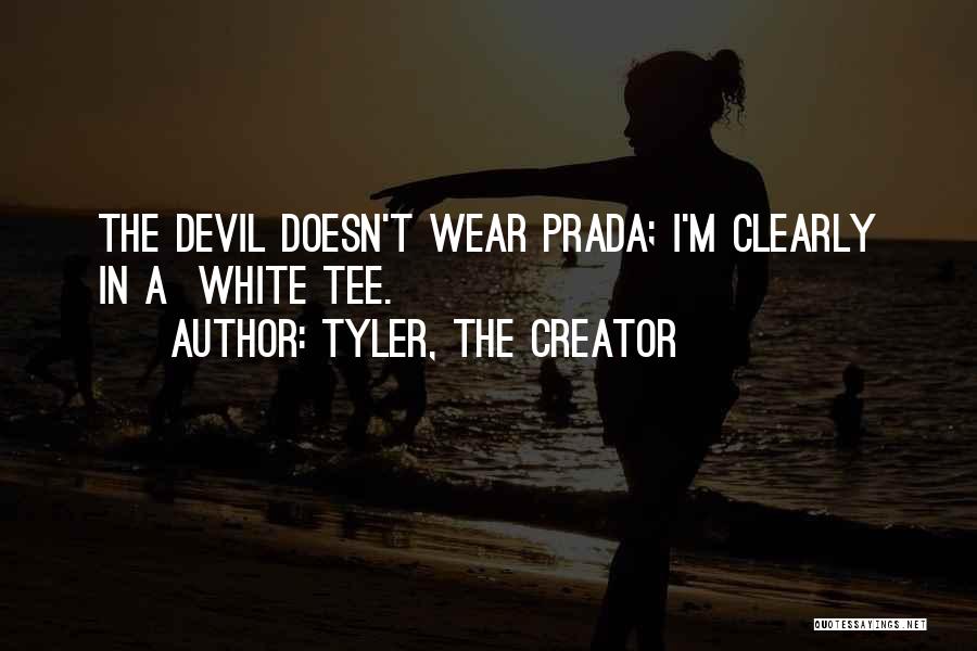 Tyler, The Creator Quotes: The Devil Doesn't Wear Prada; I'm Clearly In A White Tee.