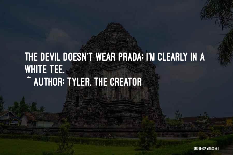 Tyler, The Creator Quotes: The Devil Doesn't Wear Prada; I'm Clearly In A White Tee.