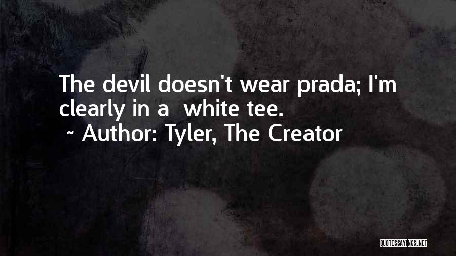 Tyler, The Creator Quotes: The Devil Doesn't Wear Prada; I'm Clearly In A White Tee.