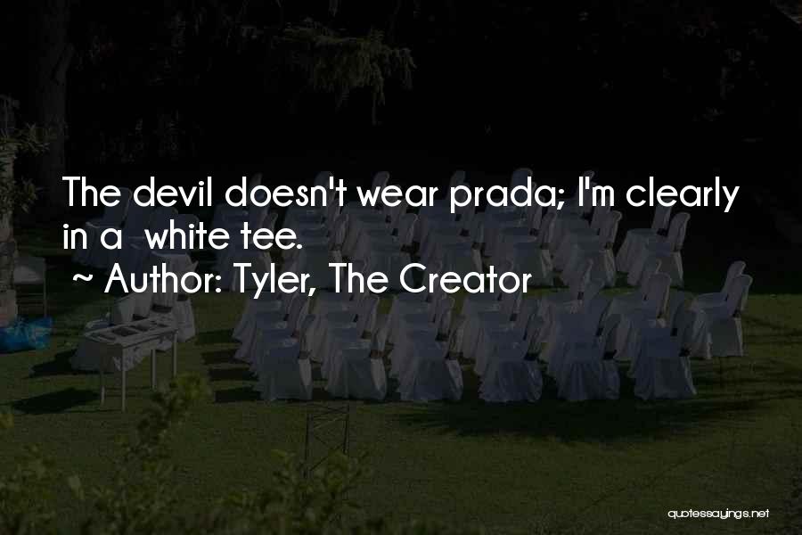 Tyler, The Creator Quotes: The Devil Doesn't Wear Prada; I'm Clearly In A White Tee.