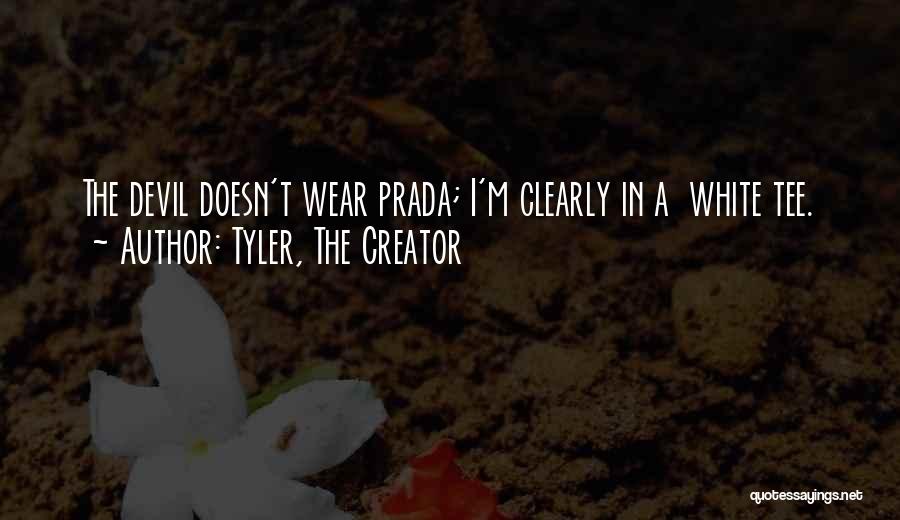 Tyler, The Creator Quotes: The Devil Doesn't Wear Prada; I'm Clearly In A White Tee.