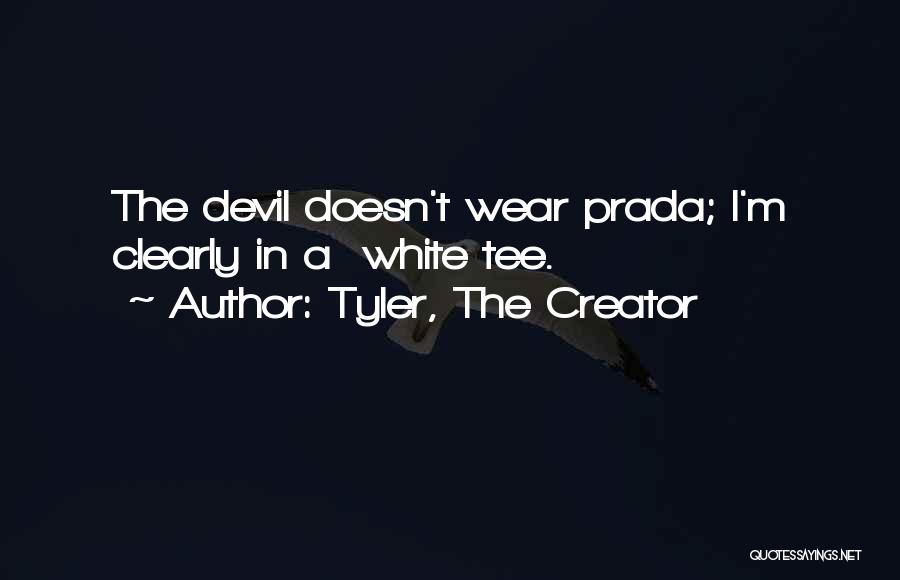 Tyler, The Creator Quotes: The Devil Doesn't Wear Prada; I'm Clearly In A White Tee.