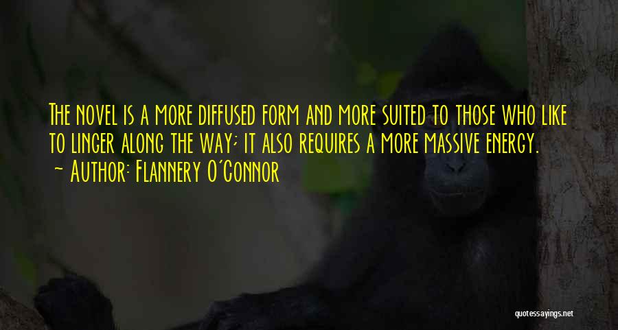 Flannery O'Connor Quotes: The Novel Is A More Diffused Form And More Suited To Those Who Like To Linger Along The Way; It