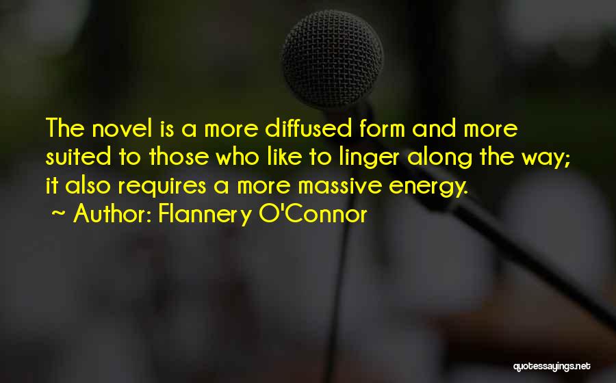Flannery O'Connor Quotes: The Novel Is A More Diffused Form And More Suited To Those Who Like To Linger Along The Way; It