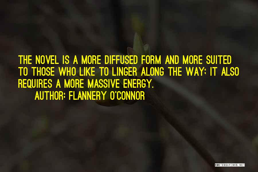 Flannery O'Connor Quotes: The Novel Is A More Diffused Form And More Suited To Those Who Like To Linger Along The Way; It