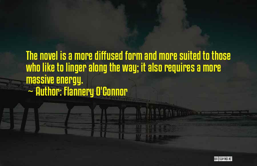 Flannery O'Connor Quotes: The Novel Is A More Diffused Form And More Suited To Those Who Like To Linger Along The Way; It