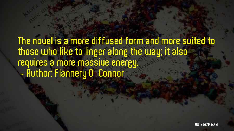 Flannery O'Connor Quotes: The Novel Is A More Diffused Form And More Suited To Those Who Like To Linger Along The Way; It