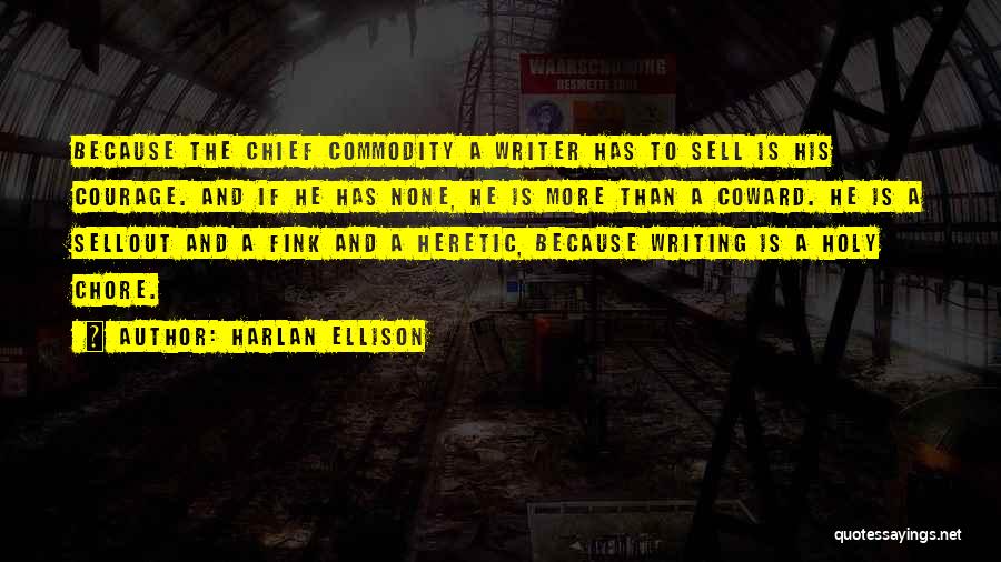 Harlan Ellison Quotes: Because The Chief Commodity A Writer Has To Sell Is His Courage. And If He Has None, He Is More