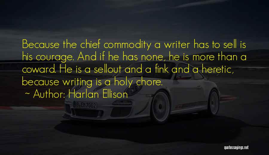 Harlan Ellison Quotes: Because The Chief Commodity A Writer Has To Sell Is His Courage. And If He Has None, He Is More