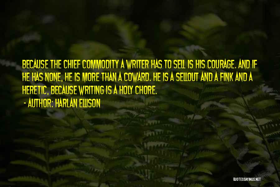 Harlan Ellison Quotes: Because The Chief Commodity A Writer Has To Sell Is His Courage. And If He Has None, He Is More