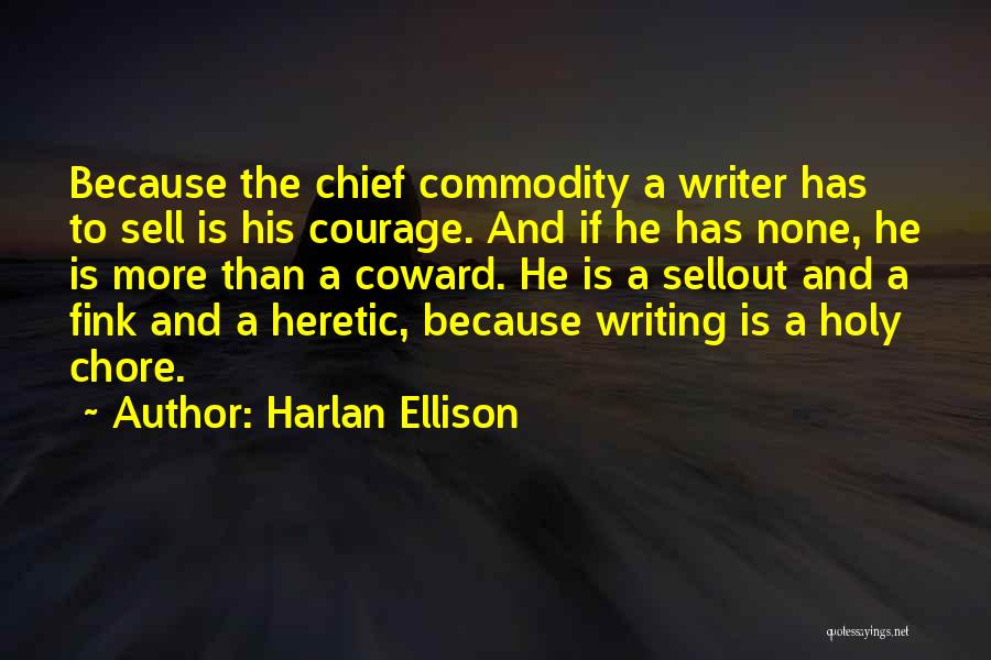 Harlan Ellison Quotes: Because The Chief Commodity A Writer Has To Sell Is His Courage. And If He Has None, He Is More