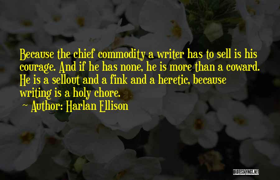 Harlan Ellison Quotes: Because The Chief Commodity A Writer Has To Sell Is His Courage. And If He Has None, He Is More