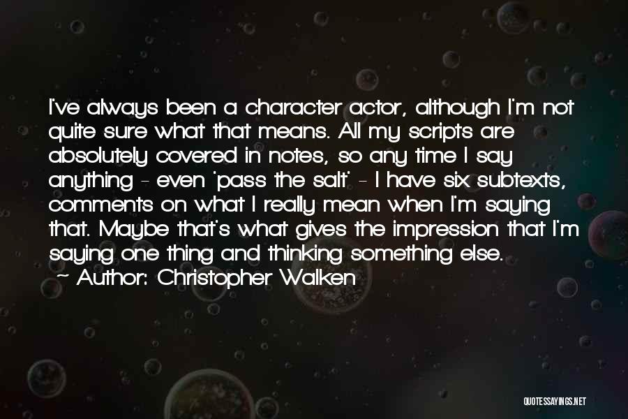 Christopher Walken Quotes: I've Always Been A Character Actor, Although I'm Not Quite Sure What That Means. All My Scripts Are Absolutely Covered