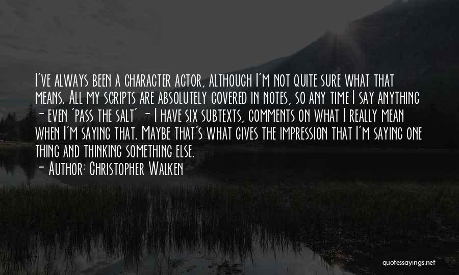 Christopher Walken Quotes: I've Always Been A Character Actor, Although I'm Not Quite Sure What That Means. All My Scripts Are Absolutely Covered