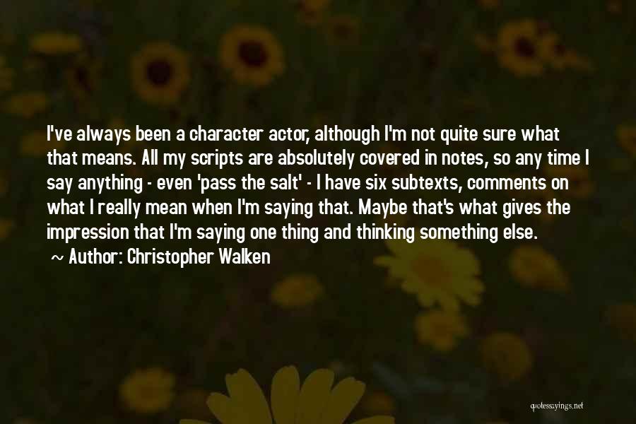 Christopher Walken Quotes: I've Always Been A Character Actor, Although I'm Not Quite Sure What That Means. All My Scripts Are Absolutely Covered