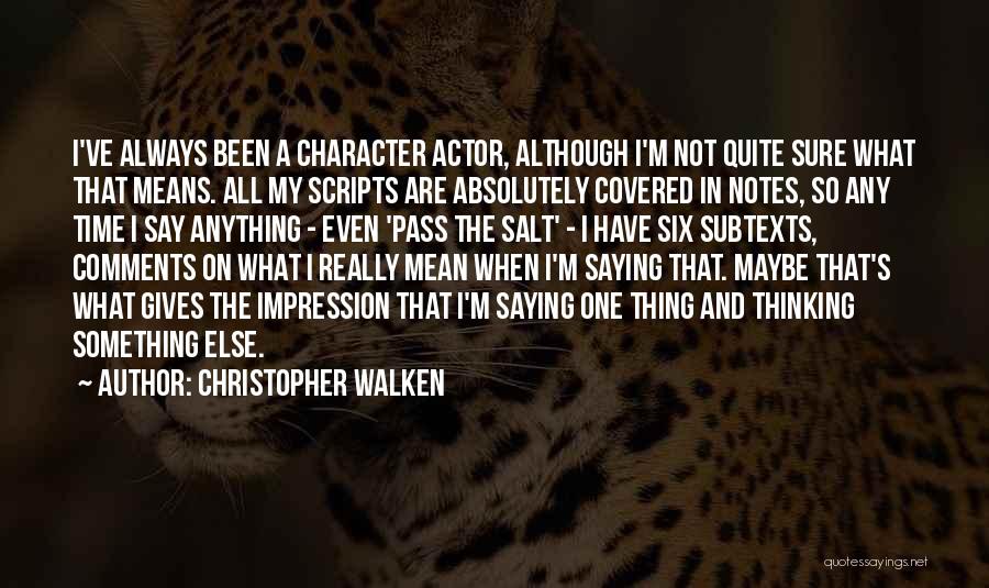 Christopher Walken Quotes: I've Always Been A Character Actor, Although I'm Not Quite Sure What That Means. All My Scripts Are Absolutely Covered