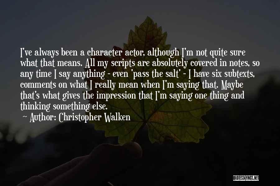 Christopher Walken Quotes: I've Always Been A Character Actor, Although I'm Not Quite Sure What That Means. All My Scripts Are Absolutely Covered