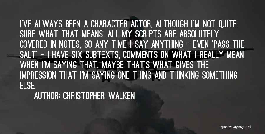 Christopher Walken Quotes: I've Always Been A Character Actor, Although I'm Not Quite Sure What That Means. All My Scripts Are Absolutely Covered