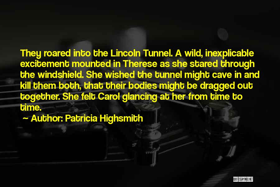 Patricia Highsmith Quotes: They Roared Into The Lincoln Tunnel. A Wild, Inexplicable Excitement Mounted In Therese As She Stared Through The Windshield. She