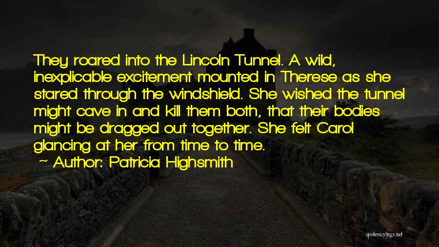 Patricia Highsmith Quotes: They Roared Into The Lincoln Tunnel. A Wild, Inexplicable Excitement Mounted In Therese As She Stared Through The Windshield. She