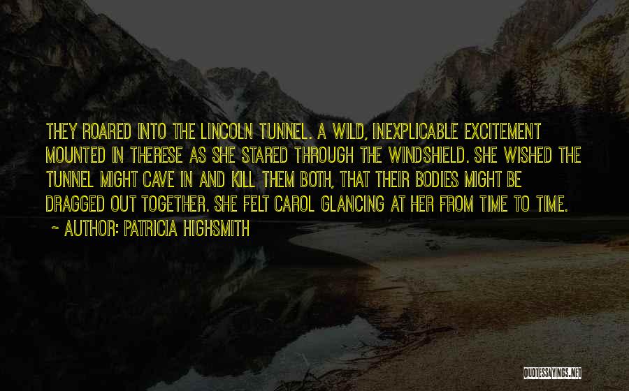 Patricia Highsmith Quotes: They Roared Into The Lincoln Tunnel. A Wild, Inexplicable Excitement Mounted In Therese As She Stared Through The Windshield. She