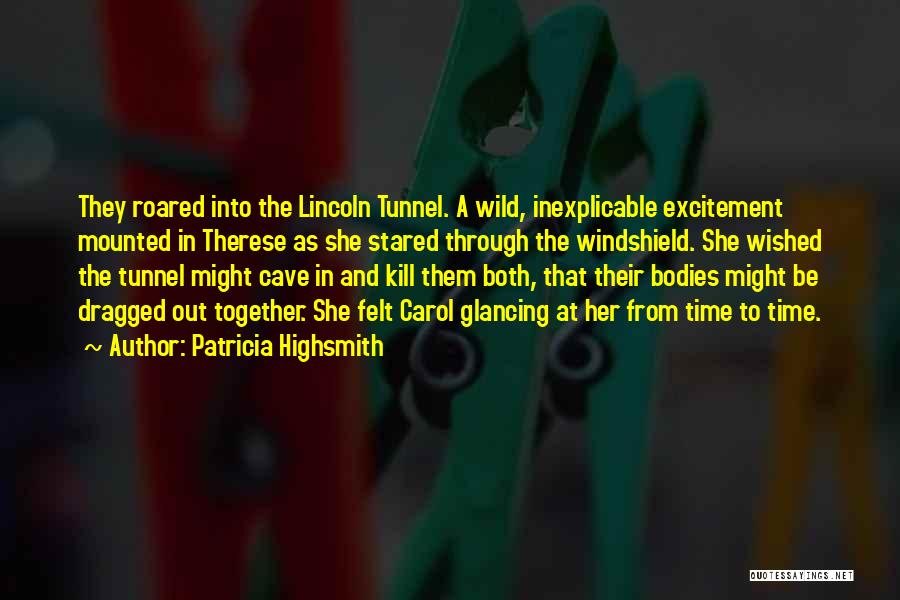 Patricia Highsmith Quotes: They Roared Into The Lincoln Tunnel. A Wild, Inexplicable Excitement Mounted In Therese As She Stared Through The Windshield. She