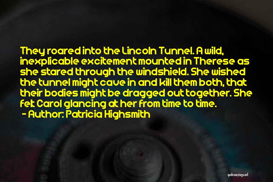 Patricia Highsmith Quotes: They Roared Into The Lincoln Tunnel. A Wild, Inexplicable Excitement Mounted In Therese As She Stared Through The Windshield. She