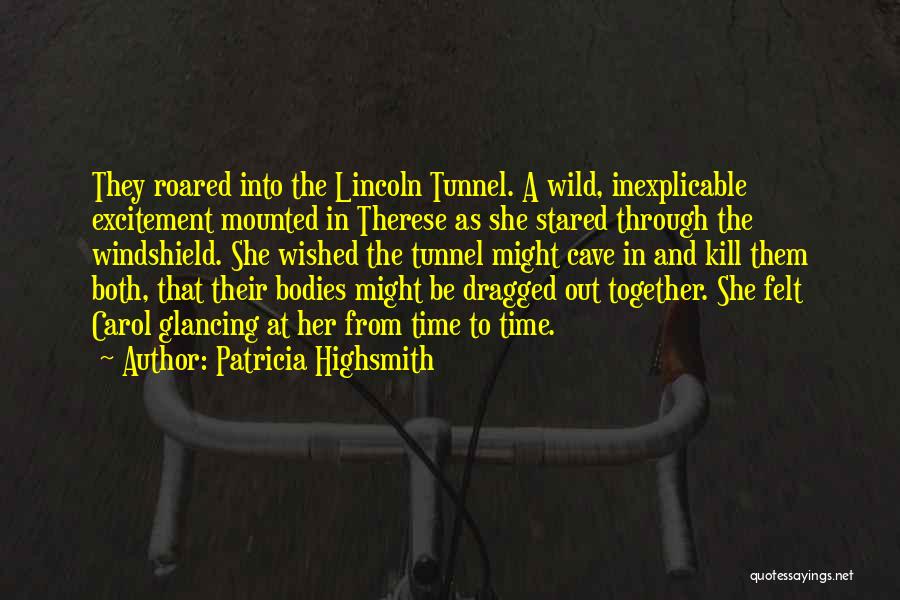 Patricia Highsmith Quotes: They Roared Into The Lincoln Tunnel. A Wild, Inexplicable Excitement Mounted In Therese As She Stared Through The Windshield. She