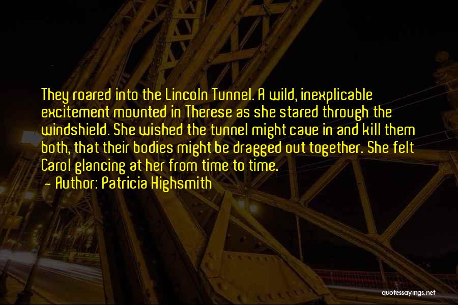 Patricia Highsmith Quotes: They Roared Into The Lincoln Tunnel. A Wild, Inexplicable Excitement Mounted In Therese As She Stared Through The Windshield. She